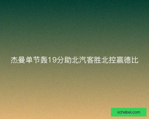 杰曼单节轰19分助北汽客胜北控赢德比